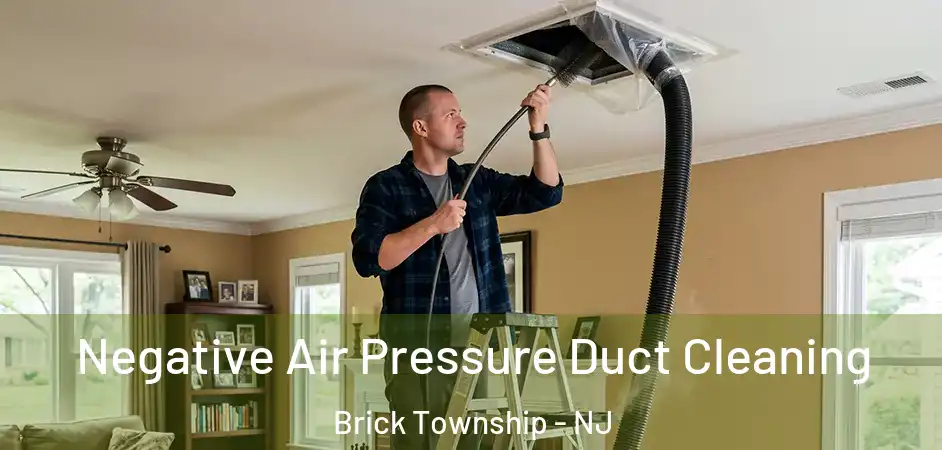 Negative Air Pressure Duct Cleaning Brick Township - NJ