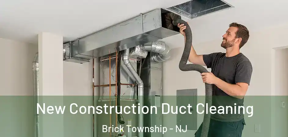  New Construction Duct Cleaning Brick Township - NJ
